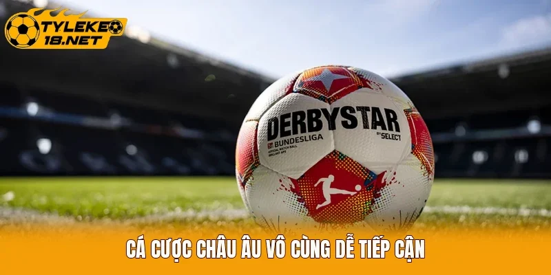 Cá cược châu Âu vô cùng dễ tiếp cận